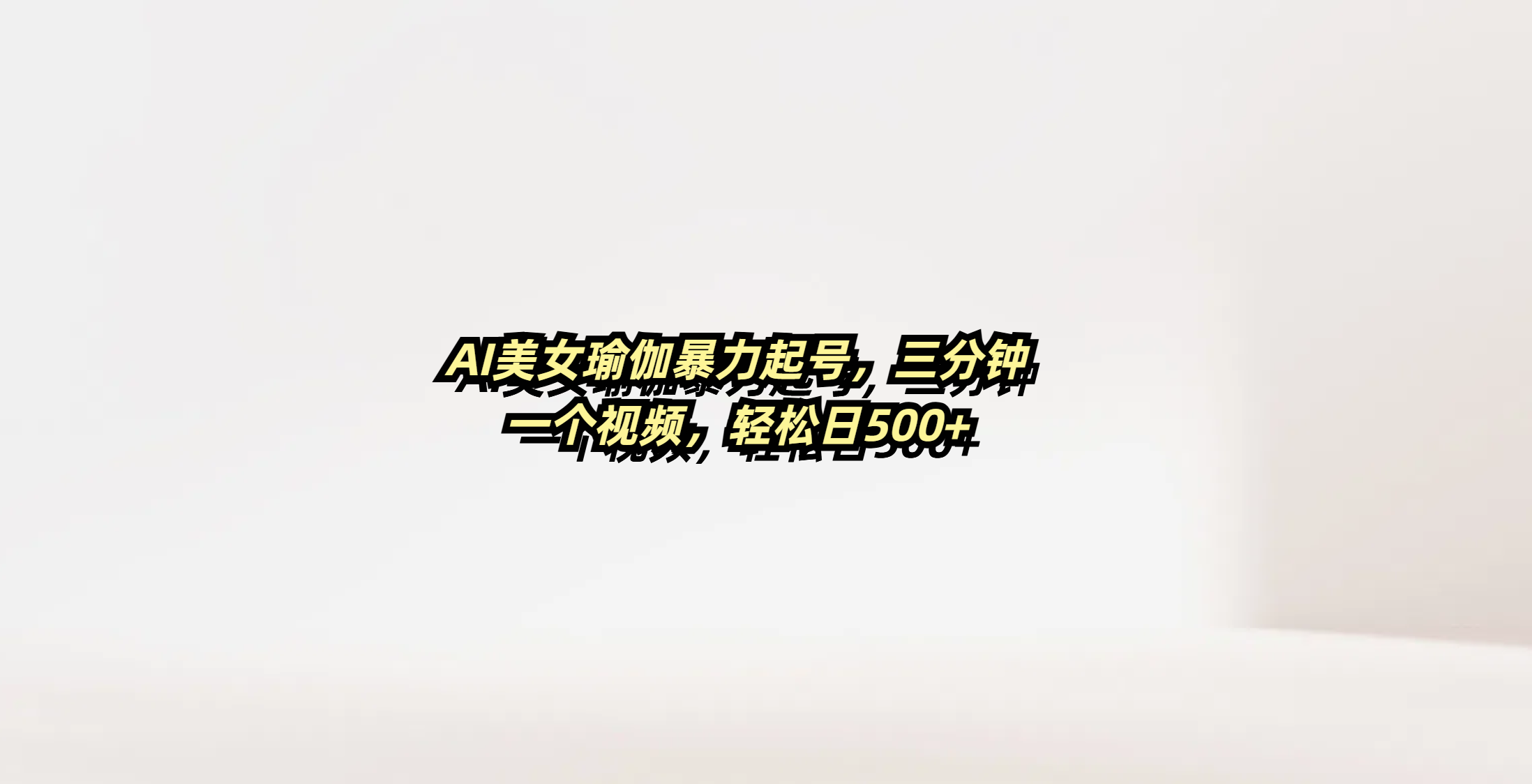 AI美女瑜伽暴力起号，三分钟一个视频，轻松日500+-枫叶微课堂