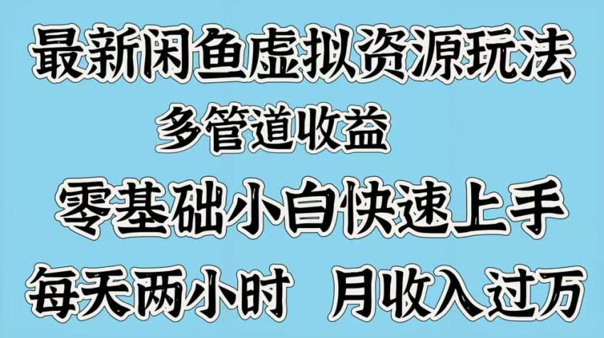 最新咸鱼虚拟资源玩法，多管道收益，零基础小白快速上手，每天两小时月收入过万-枫叶微课堂