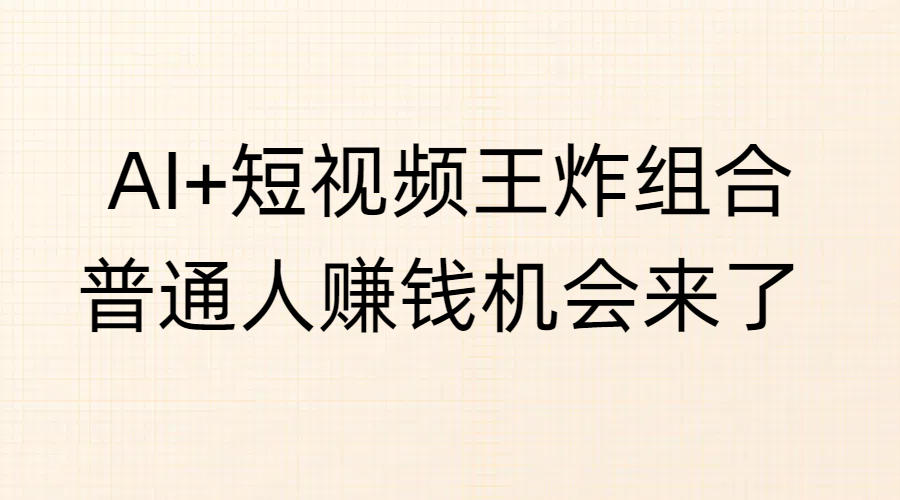AI+短视频王炸组合，普通人赚钱机会来了-枫叶微课堂