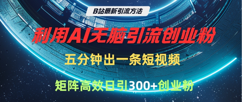 B站最新引流方法，利用AI无脑引流创业粉，五分钟一条作品，矩阵高效日引300家精准创业粉-枫叶微课堂