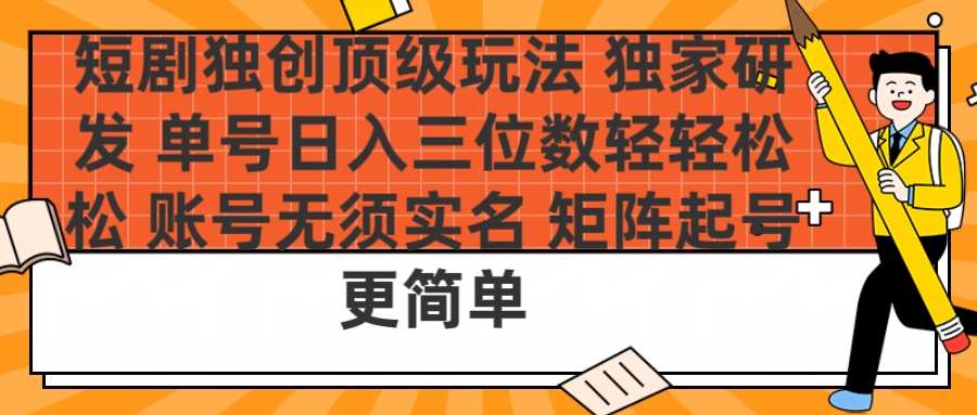 短剧独创顶级玩法 独家研发 单号日入三位数轻轻松松 账号无需实名 矩阵起号更简单-枫叶微课堂