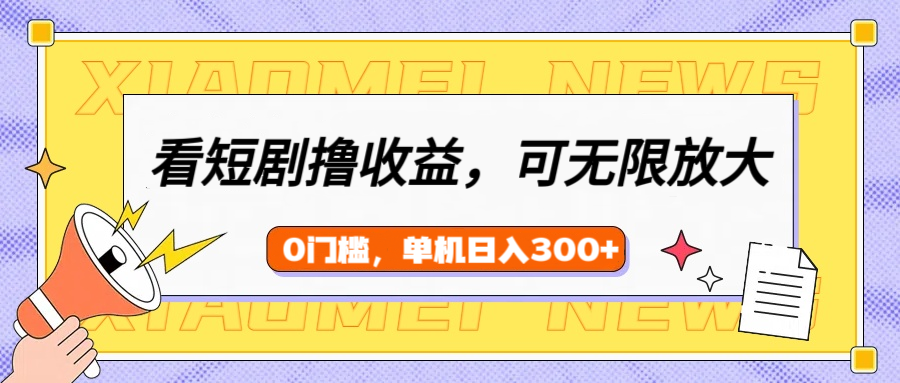 看短剧领收益，可矩阵无限放大，单机日收益300+，新手小白轻松上手！-枫叶微课堂