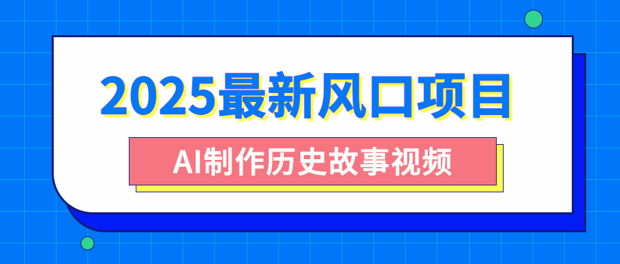 2025最新风口项目，AI制作历史故事视频，零基础也能做爆款，附保姆级教程-枫叶微课堂