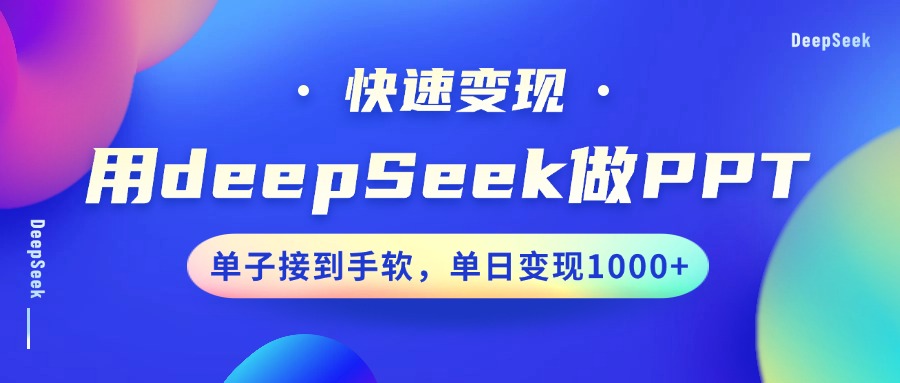用DeepSeek做PPT，快速变现，单子接到手软，单日变现1000+-枫叶微课堂