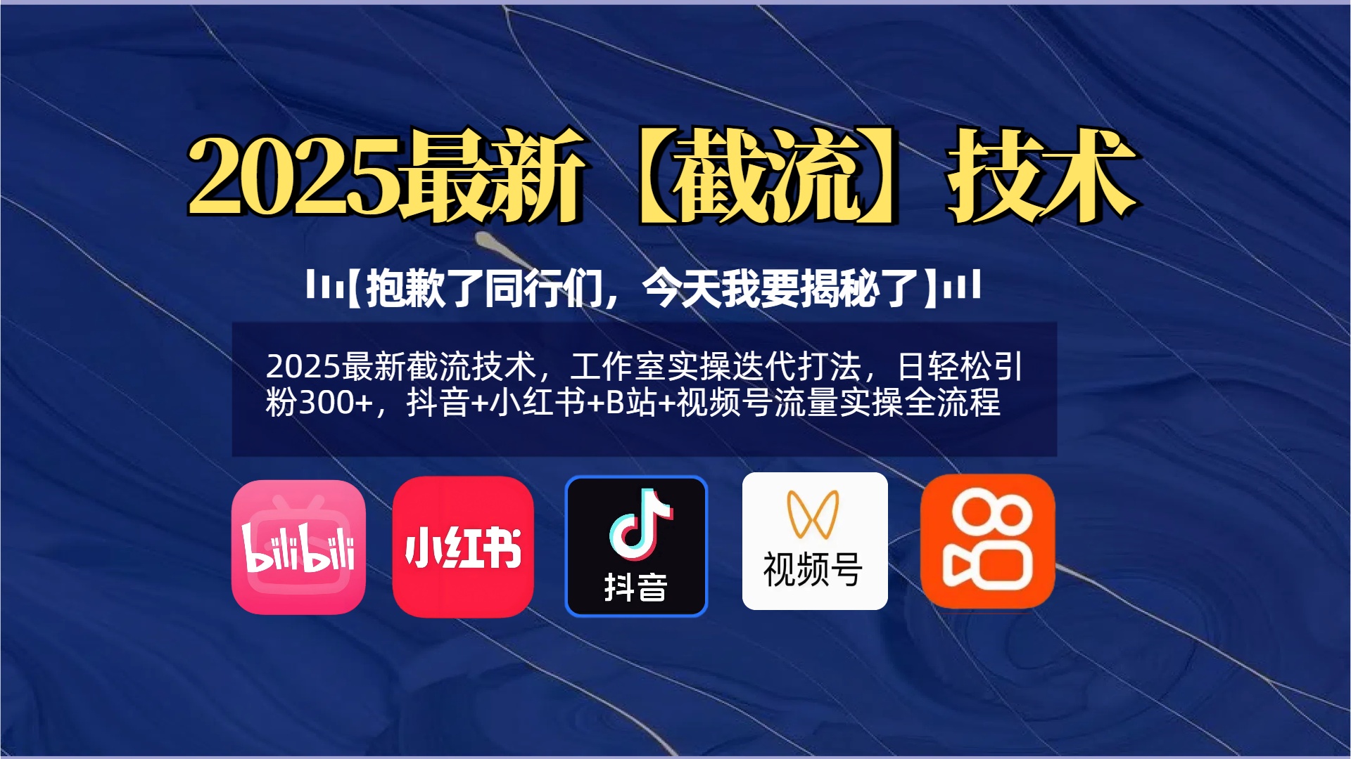 【抱歉了同行们，今天我要揭秘了】2025最新截流技术，工作室实操迭代打法，日轻松引粉300+，抖音+小红书+B站+视频号流量实操全流程-枫叶微课堂