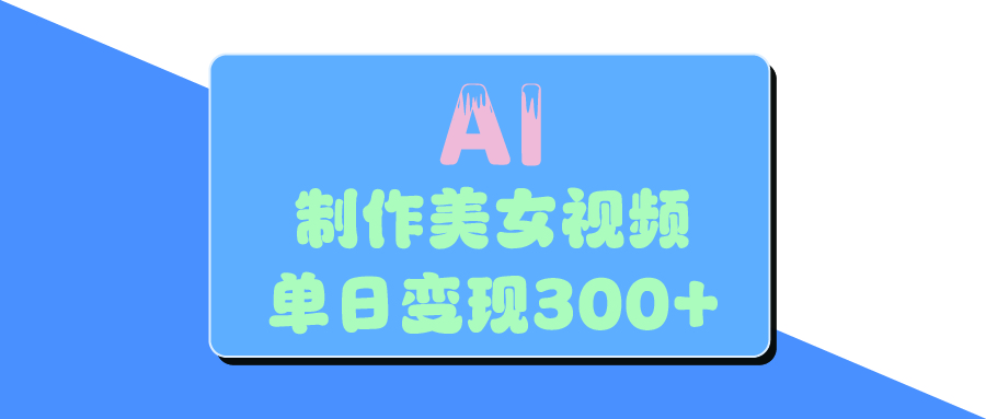 AI美女生成视频，单日变现300+-枫叶微课堂
