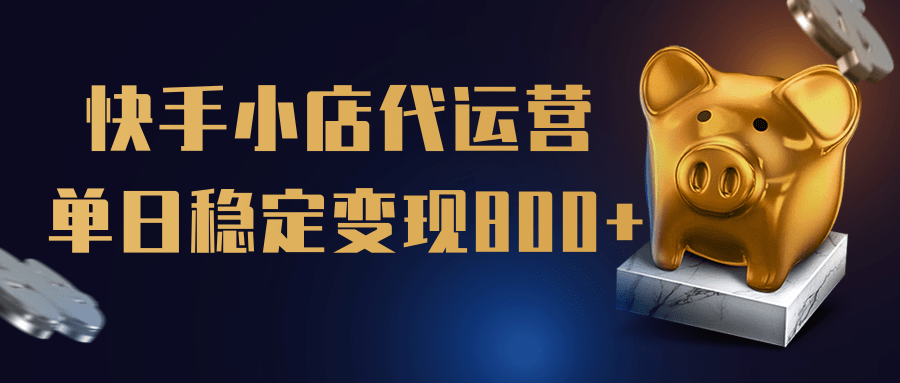 【快手小店代运营】限时托管计划，全程喂饭，单日稳定变现800＋-枫叶微课堂