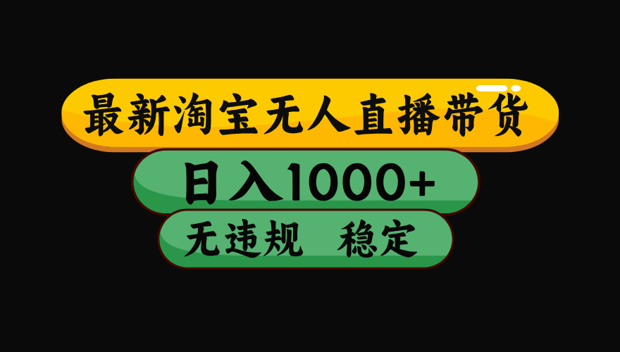 （最新）淘宝无人直播带货，日入1000+，不违规不封号，稳定，3月中旬研究的独家技术，操作简单-枫叶微课堂