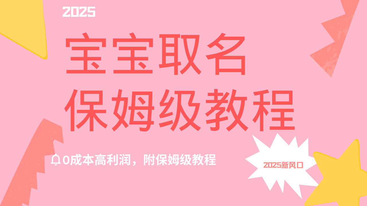 2025新风口项目宝宝取名，0成本高利润，附保姆级教程，月入过万不是梦-枫叶微课堂