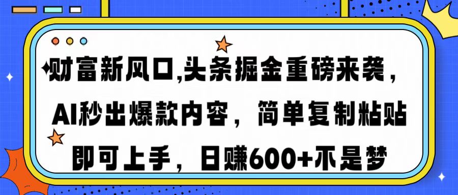财富新风口,头条掘金重磅来袭，AI秒出爆款内容，简单复制粘贴即可上手，日赚600+不是梦-枫叶微课堂