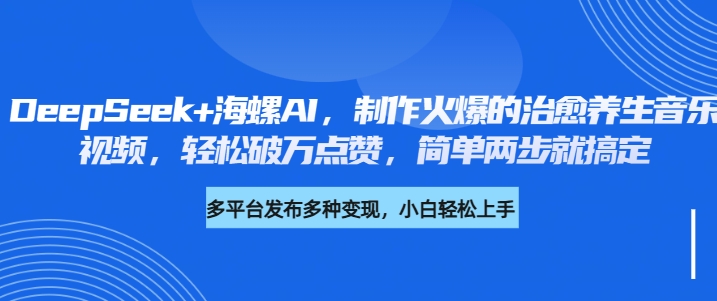 DeepSeek+海螺AI，制作火爆的治愈养生音乐视频，轻松破万点赞，简单两步就搞定-枫叶微课堂