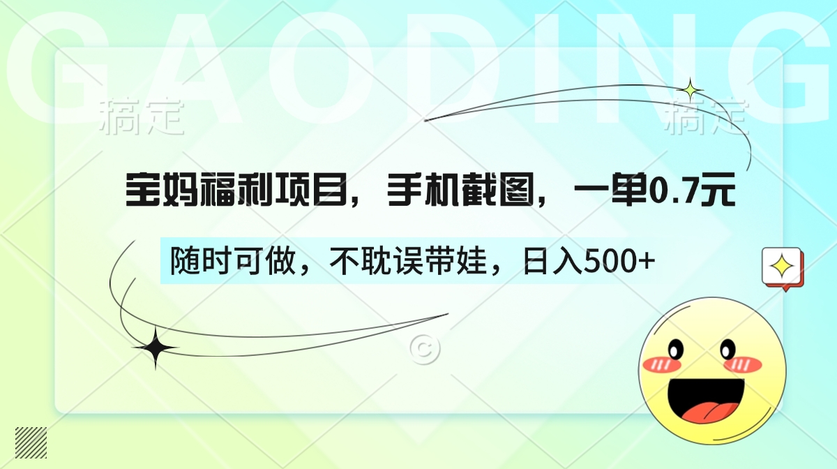 宝妈福利项目，手机截图，一单0.7元，随时可做，不耽误带娃，日入500+-枫叶微课堂