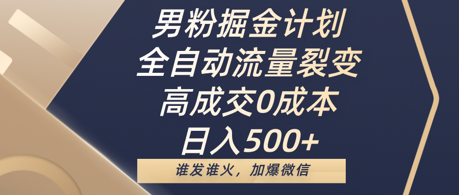 男粉掘金计划，全自动流量裂变，高成交0成本，日入500+，谁发谁火，加爆微信-枫叶微课堂