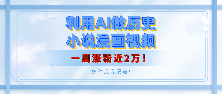 利用AI做历史小说漫画视频，有人月入5000+，一周涨粉近2万！多种变现渠道！-枫叶微课堂