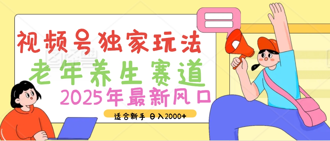 2025年疯传独家秘籍！视频号老年养生赛道惊现神技，零门槛搬运，日进斗金 2000+-枫叶微课堂