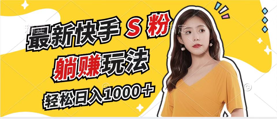 最新快手S粉赛道，简单无脑拉爆流量躺赚玩法，轻松日入1000＋-枫叶微课堂