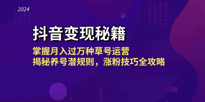 抖音变现秘籍：掌握月入过万种草号运营，揭秘养号潜规则，涨粉技巧全攻略-枫叶微课堂