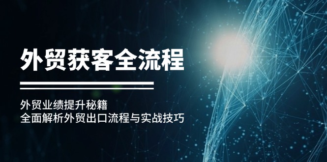外贸获客全流程：外贸业绩提升秘籍：全面解析外贸出口流程与实战技巧-枫叶微课堂