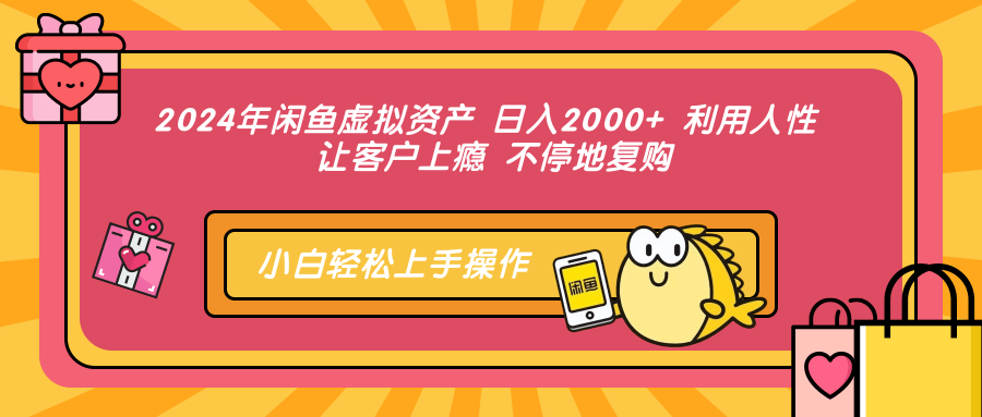 2024年闲鱼虚拟资产 日入2000+ 利用人性 让客户上瘾 不停地复购-枫叶微课堂