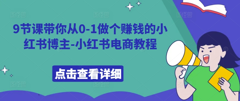 9节课带你从0-1做个赚钱的小红书博主-小红书电商教程-枫叶微课堂