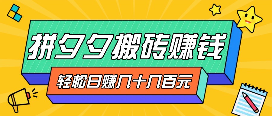 拼夕夕搬砖零撸新手小白可做，三重获利稳稳变现，无脑操作日入几十几百元-枫叶微课堂