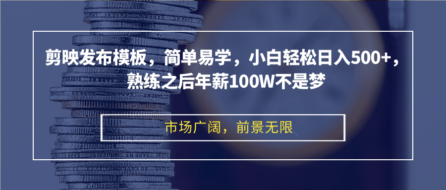 剪映发布模板，简单易学，小白轻松日入500+，熟练之后年薪100W不是梦-枫叶微课堂