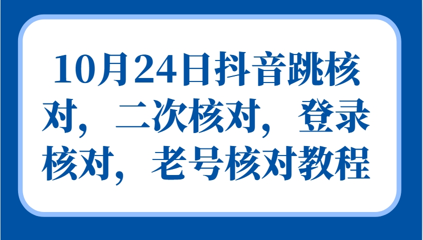10月24日抖音跳核对，二次核对，登录核对，老号核对教程-枫叶微课堂