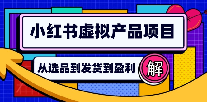 小红书虚拟产品店铺运营指南：从选品到自动发货，轻松实现日躺赚几百-枫叶微课堂