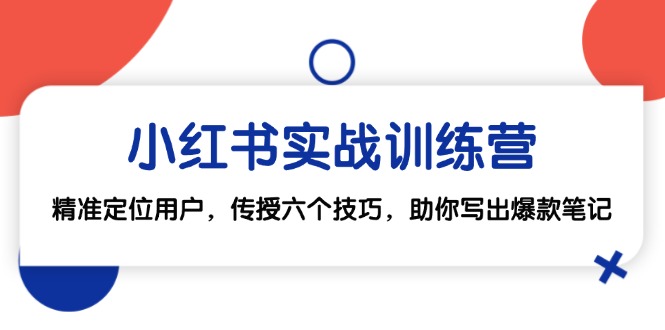 小红书实战训练营：精准定位用户，传授六个技巧，助你写出爆款笔记-枫叶微课堂