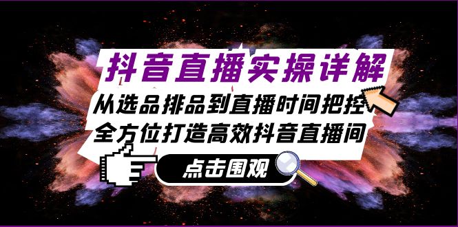 抖音直播实操详解：从选品排品到直播时间把控，全方位打造高效抖音直播间-枫叶微课堂