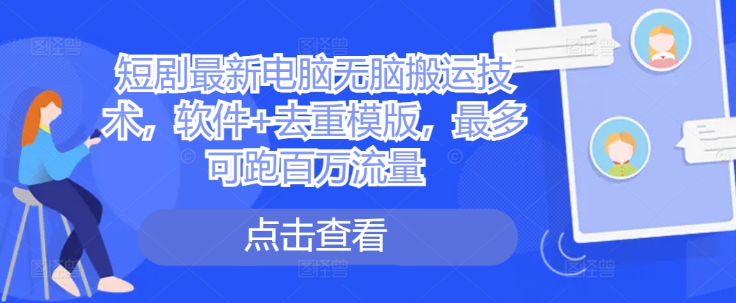 短剧最新电脑无脑搬运技术，软件+去重模版，最多可跑百万流量-枫叶微课堂
