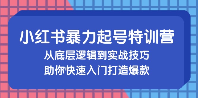 小红书暴力起号训练营，从底层逻辑到实战技巧，助你快速入门打造爆款-枫叶微课堂