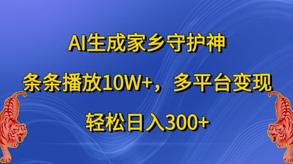 AI生成家乡守护神，条条播放10W+，多平台变现，轻松日入300+【揭秘】-枫叶微课堂