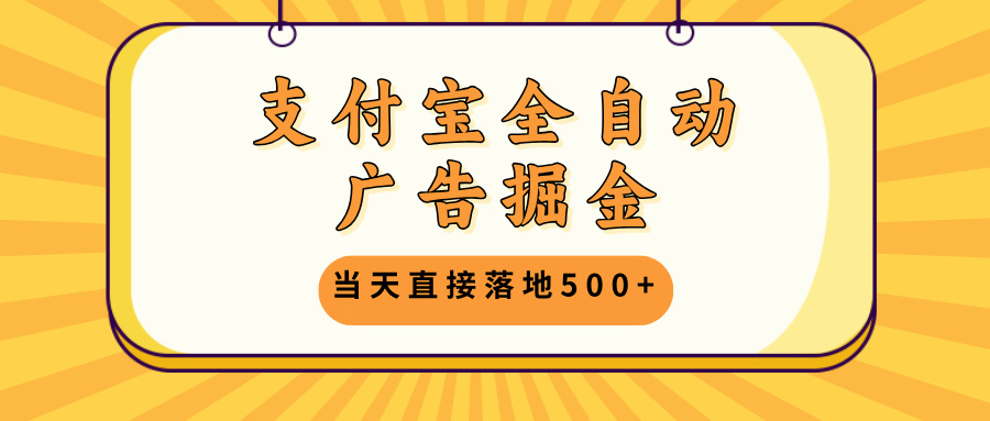 支付宝全自动广告掘金，当天直接落地500+，无需养鸡可矩阵放大操作-枫叶微课堂