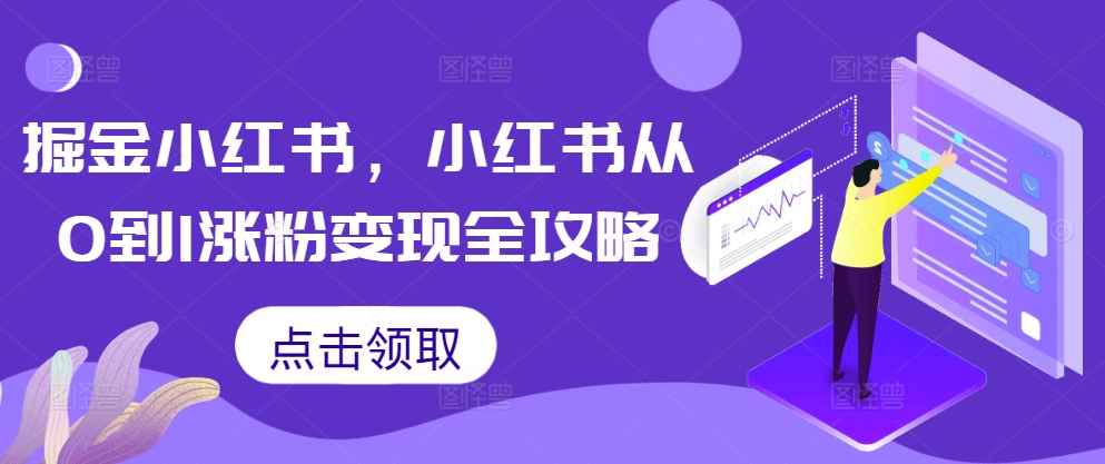 掘金小红书，小红书从0到1涨粉变现全攻略-枫叶微课堂