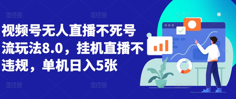 视频号无人直播不死号流玩法8.0，挂机直播不违规，单机日入5张【揭秘】-枫叶微课堂