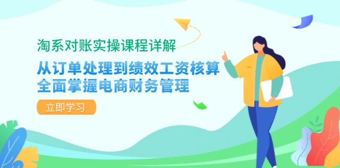 淘系对账实操课程详解：从订单处理到绩效工资核算，全面掌握电商财务管理-枫叶微课堂
