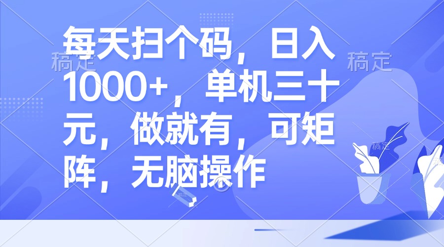 每天扫个码，日入1000+，单机三十元，做就有，可矩阵，无脑操作-枫叶微课堂