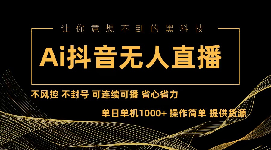 Ai抖音无人直播项目：不风控，不封号，可连续可播，省心省力-枫叶微课堂