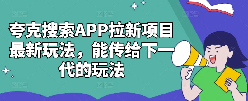夸克搜索APP拉新项目最新玩法，能传给下一代的玩法-枫叶微课堂