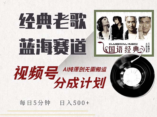 最新经典老歌赛道，视频号分成计划收益拿到手软，AI纯原创，无需搬运每…-枫叶微课堂