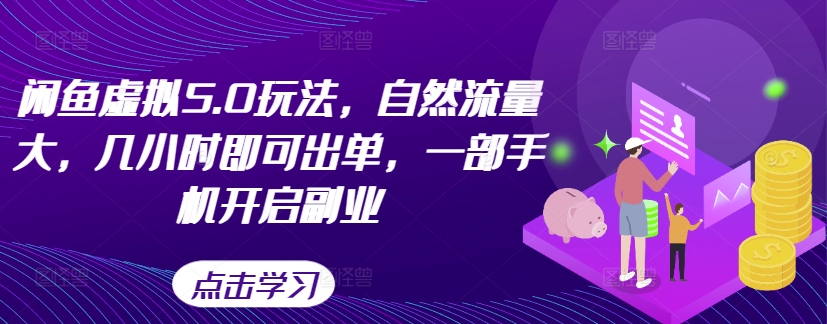 闲鱼虚拟5.0玩法，自然流量大，几小时即可出单，一部手机开启副业-枫叶微课堂