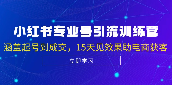 小红书专业号引流陪跑课，涵盖起号到成交，15天见效果助电商获客-枫叶微课堂