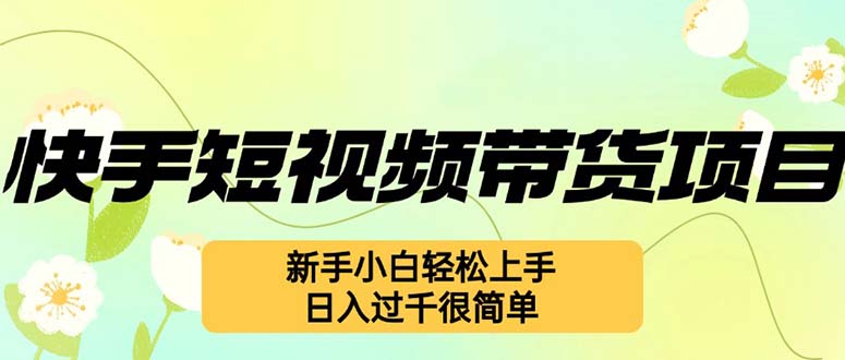 快手短视频带货项目，最新玩法 新手小白轻松上手，日入过千很简单-枫叶微课堂